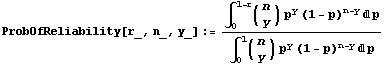 ProbOfReliability[r_, n_, y_] := (∫_0^(1 - r) (n) p^y (1 - p)^(n - y) p)/(∫ ...                                                  y                                               y
